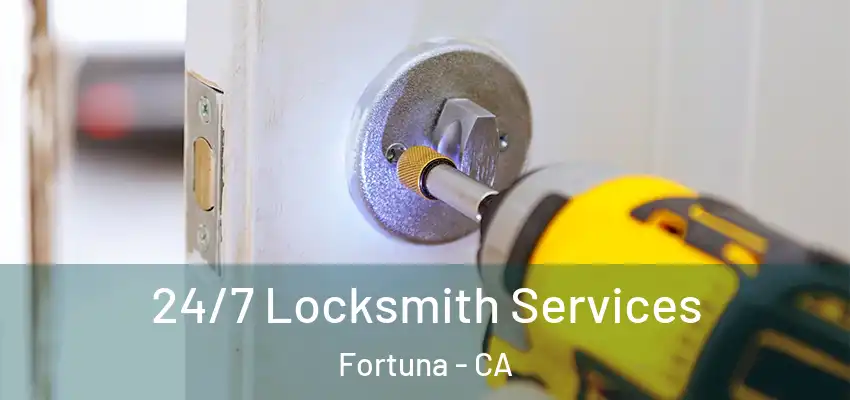  24/7 Locksmith Services Fortuna - CA