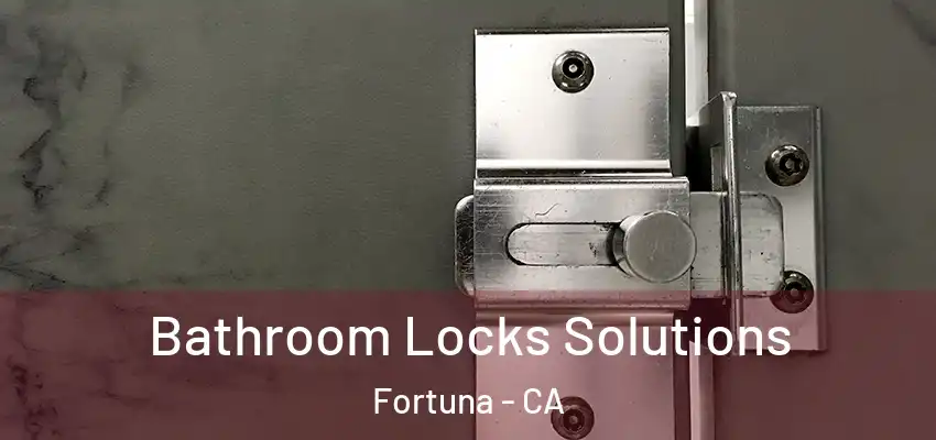  Bathroom Locks Solutions Fortuna - CA
