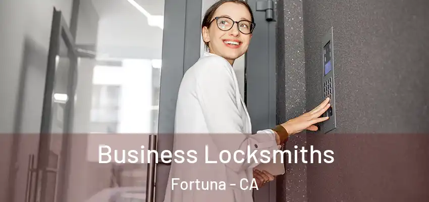  Business Locksmiths Fortuna - CA