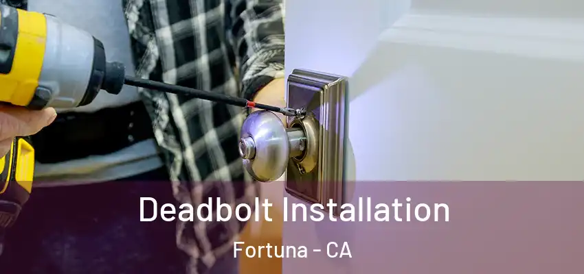  Deadbolt Installation Fortuna - CA