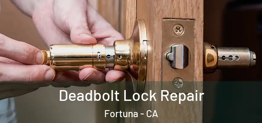  Deadbolt Lock Repair Fortuna - CA