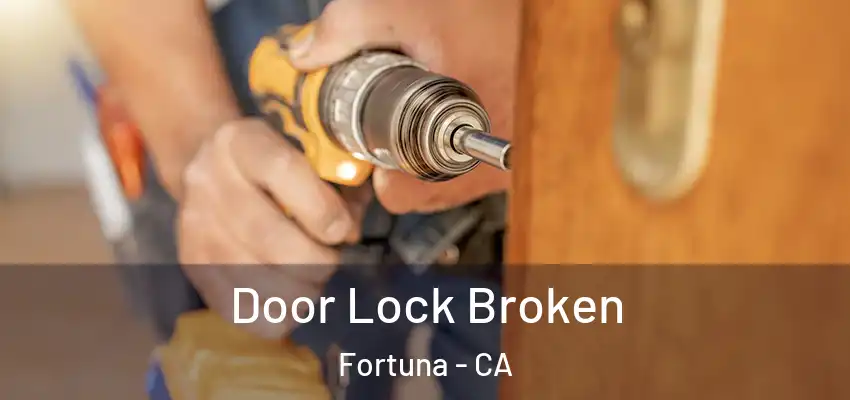  Door Lock Broken Fortuna - CA