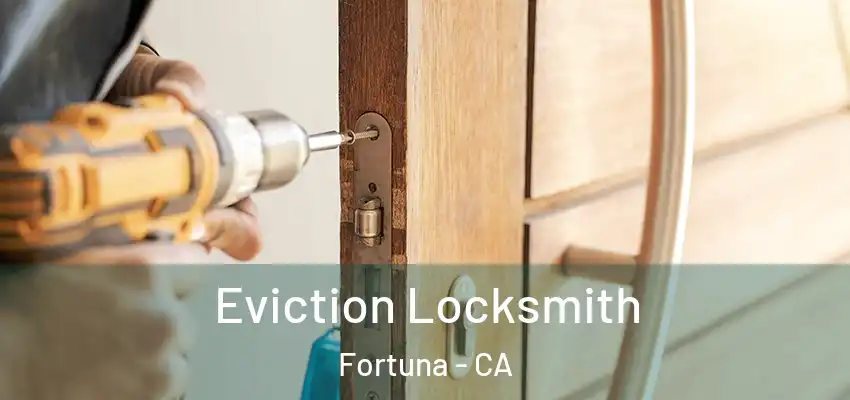  Eviction Locksmith Fortuna - CA
