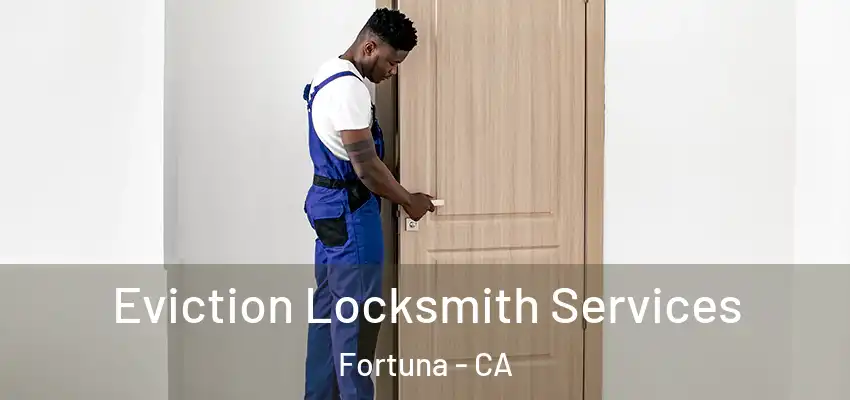  Eviction Locksmith Services Fortuna - CA