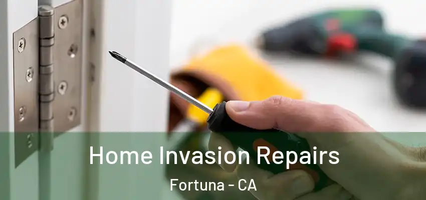  Home Invasion Repairs Fortuna - CA