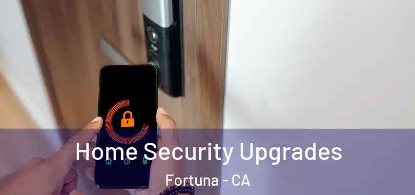  Home Security Upgrades Fortuna - CA
