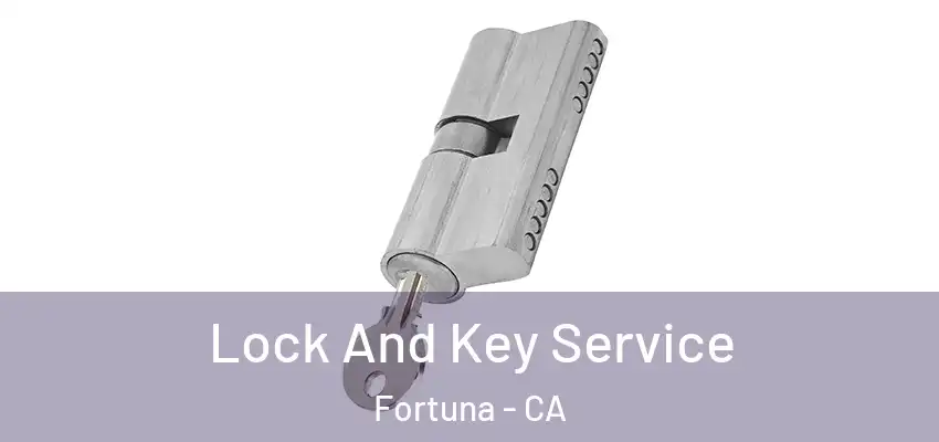  Lock And Key Service Fortuna - CA