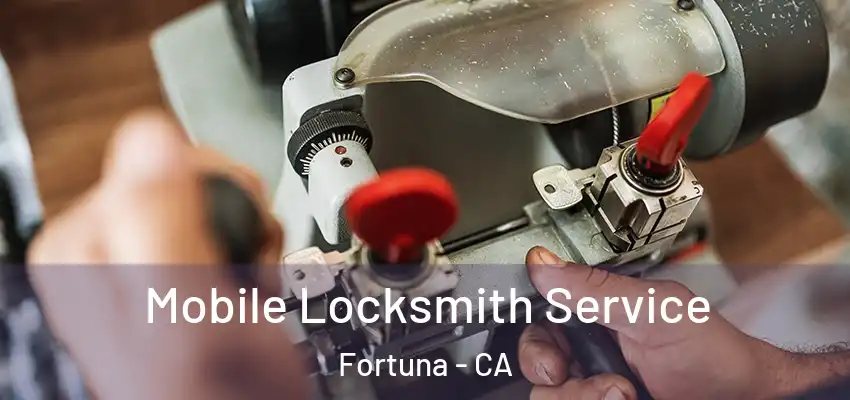 Mobile Locksmith Service Fortuna - CA