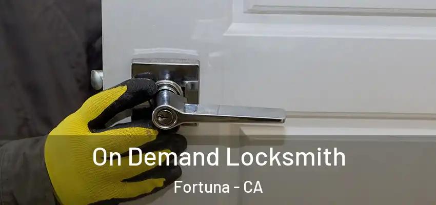  On Demand Locksmith Fortuna - CA