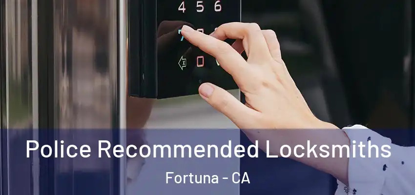  Police Recommended Locksmiths Fortuna - CA