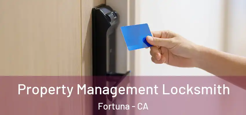  Property Management Locksmith Fortuna - CA
