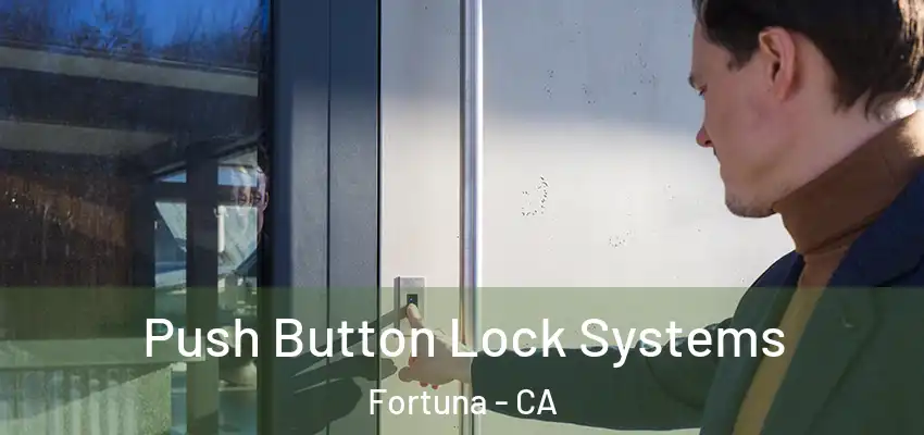  Push Button Lock Systems Fortuna - CA
