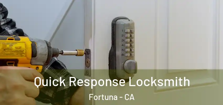 Quick Response Locksmith Fortuna - CA