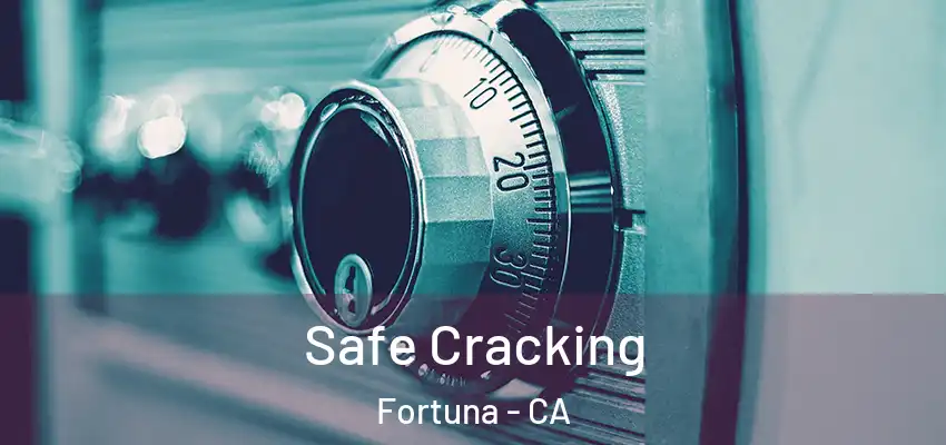  Safe Cracking Fortuna - CA