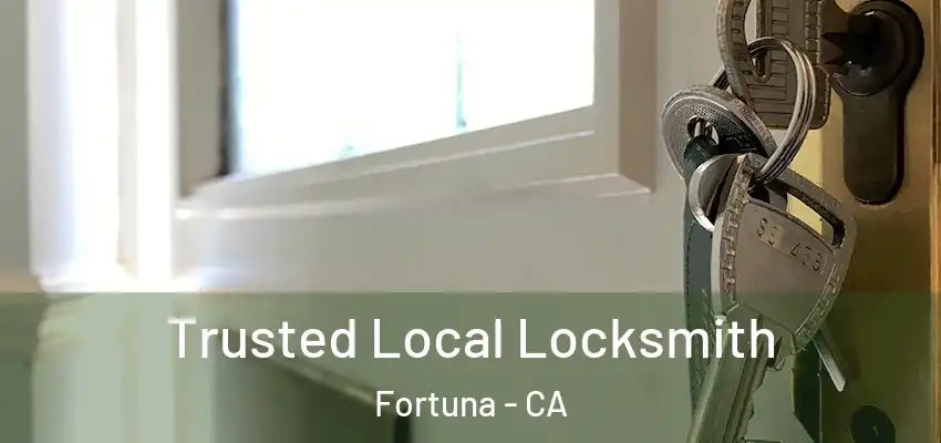  Trusted Local Locksmith Fortuna - CA