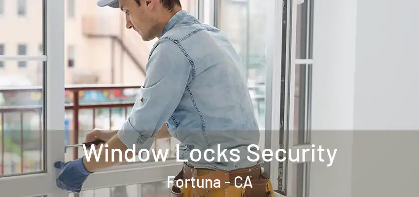  Window Locks Security Fortuna - CA